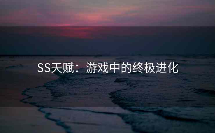 SS天赋：游戏中的终极进化