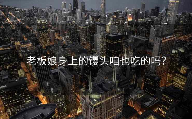 老板娘身上的馒头咱也吃的吗？