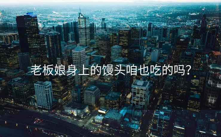 老板娘身上的馒头咱也吃的吗？