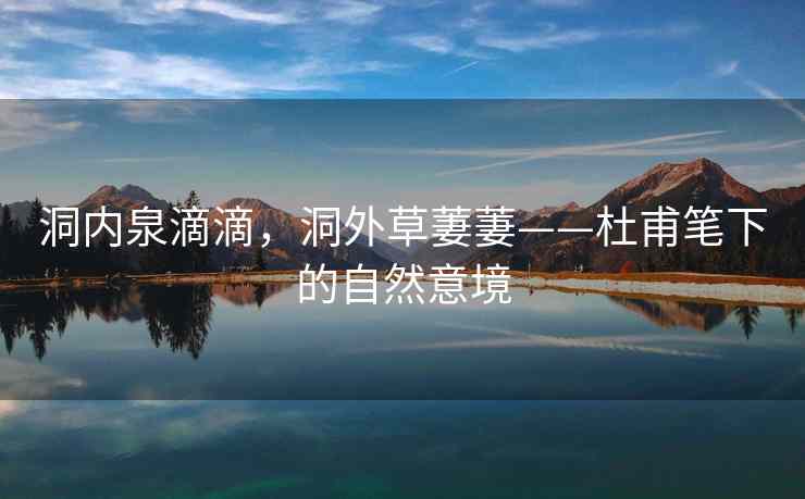 洞内泉滴滴，洞外草萋萋——杜甫笔下的自然意境