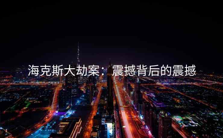 海克斯大劫案：震撼背后的震撼