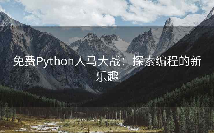 免费Python人马大战：探索编程的新乐趣