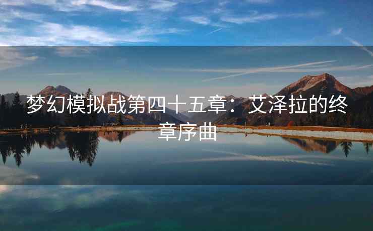 梦幻模拟战第四十五章：艾泽拉的终章序曲